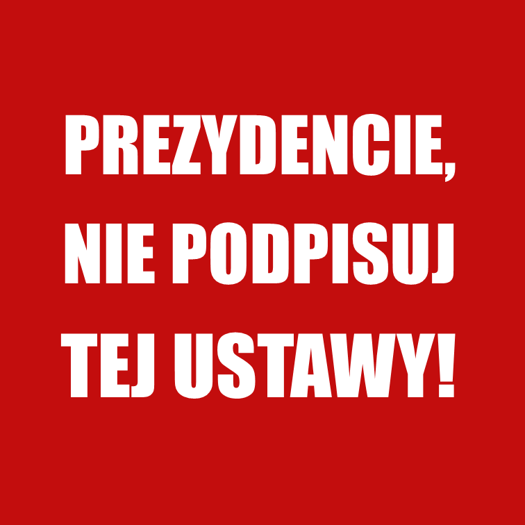 Prezydencie, nie podpisuj tej ustawy